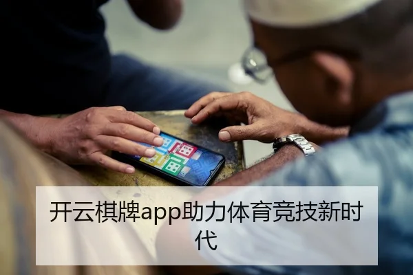 开云棋牌app助力体育竞技新时代