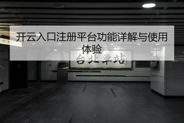 开云入口注册平台功能详解与使用体验