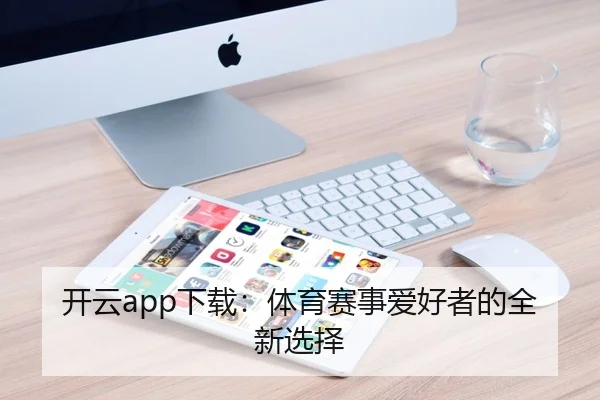 开云app下载：体育赛事爱好者的全新选择